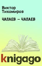 Книга - ЧАПАЕВ — ЧАПАЕВ.  Виктор Тихомиров  - прочитать полностью в библиотеке КнигаГо