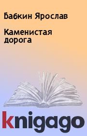 Книга - Каменистая дорога.  Бабкин Ярослав  - прочитать полностью в библиотеке КнигаГо