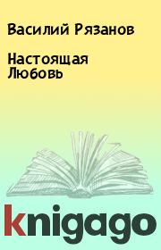 Книга - Настоящая Любовь.  Василий Рязанов  - прочитать полностью в библиотеке КнигаГо