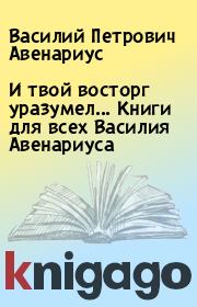 И твой восторг уразумел... Книги для всех Василия Авенариуса. Василий Петрович Авенариус