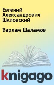 Книга - Варлам Шаламов.  Евгений Александрович Шкловский  - прочитать полностью в библиотеке КнигаГо
