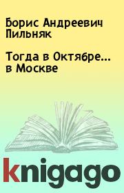 Книга - Тогда в Октябре... в Москве.  Борис Андреевич Пильняк  - прочитать полностью в библиотеке КнигаГо
