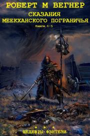 Цикл романов "Сказания Меекханского пограничья". Компиляция. Книги 1-5. Роберт M Вегнер