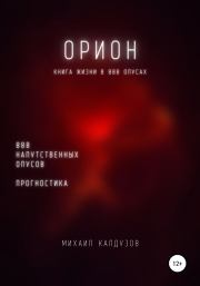 Орион. Книга жизни. Для всех идущих. 888 напутственных опусов. Прогностика. Михаил Константинович Калдузов