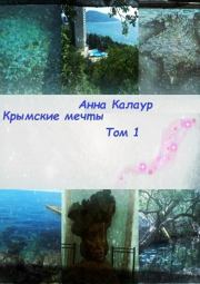 Книга - Крымские мечты. Том 1.  Анна Калаур  - прочитать полностью в библиотеке КнигаГо