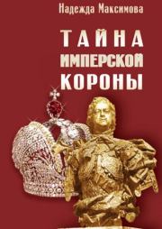 Книга - Тайна имперской короны.  Надежда Семеновна Максимова  - прочитать полностью в библиотеке КнигаГо