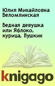Книга - Бедная девушка или Яблоко, курица, Пушкин.  Юлия Михайловна Беломлинская  - прочитать полностью в библиотеке КнигаГо