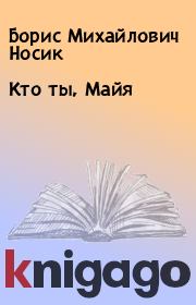 Книга - Кто ты, Майя.  Борис Михайлович Носик  - прочитать полностью в библиотеке КнигаГо