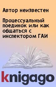Процессуальный поединок или как общаться с инспектором ГАИ.  Автор неизвестен