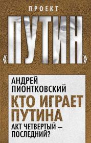 Кто играет Путина. Акт четвертый – последний?. Андрей Андреевич Пионтковский