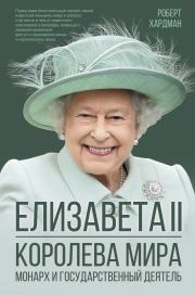 Книга - Елизавета II. Королева мира. Монарх и государственный деятель.  Роберт Хардман  - прочитать полностью в библиотеке КнигаГо