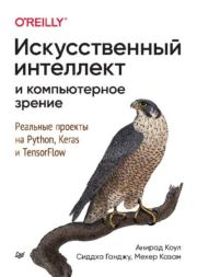 Искусственный интеллект и компьютерное зрение. Реальные проекты на Python, Keras и TensorFlow. Анирад Коул