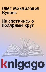 Книга - Не споткнись о Полярный круг.  Олег Михайлович Куваев  - прочитать полностью в библиотеке КнигаГо