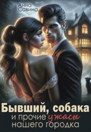 Бывший, собака и прочие ужасы нашего городка (СИ). Анна Вячеславовна Савина