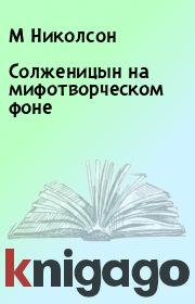 Книга - Солженицын на мифотворческом фоне.  М Николсон  - прочитать полностью в библиотеке КнигаГо