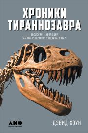 Книга - Хроники тираннозавра: Биология и эволюция самого известного хищника в мире.  Дэвид Хоун  - прочитать полностью в библиотеке КнигаГо