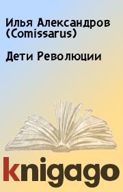 Книга - Дети Революции.  Илья Александров (Comissarus)  - прочитать полностью в библиотеке КнигаГо
