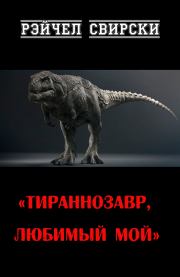 Книга - Тираннозавр, любимый мой.  Рэйчел Свирски  - прочитать полностью в библиотеке КнигаГо