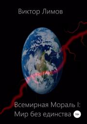 Книга - Всемирная мораль I. Мир без единства.  Виктор Олегович Лимов  - прочитать полностью в библиотеке КнигаГо