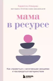 Книга - Мама в ресурсе. Как справиться с негативными эмоциями и наслаждаться материнством.  Карелла Исваран  - прочитать полностью в библиотеке КнигаГо
