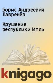 Книга - Крушение республики Итль.  Борис Андреевич Лавренёв  - прочитать полностью в библиотеке КнигаГо
