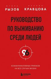 Руководство по выживанию среди людей. 96 коммуникативных приемов на все случаи жизни. Игорь Романович Рызов