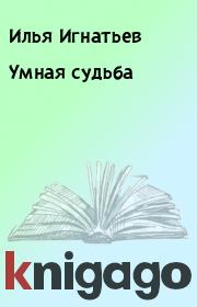 Книга - Умная судьба.  Илья Игнатьев  - прочитать полностью в библиотеке КнигаГо