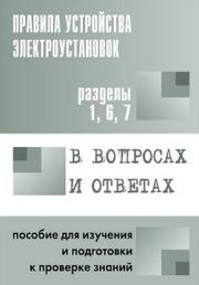 Правила устройства электроустановок в вопросах и ответах. Пособие для изучения и подготовки к проверке знаний. Разделы 1, 6, 7. Валентин Викторович Красник