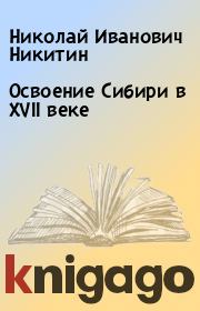 Книга - Освоение Сибири в XVII веке.  Николай Иванович Никитин  - прочитать полностью в библиотеке КнигаГо