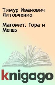 Книга - Магомет, Гора и Мышь.  Тимур Иванович Литовченко  - прочитать полностью в библиотеке КнигаГо