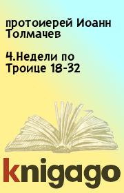 Книга - 4.Недели по Троице 18-32.  протоиерей Иоанн Толмачев  - прочитать полностью в библиотеке КнигаГо