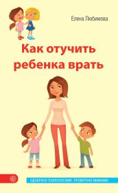 Книга - Как отучить ребенка врать.  Елена Владимировна Любимова  - прочитать полностью в библиотеке КнигаГо