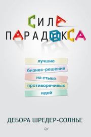 Сила парадокса: лучшие бизнес-решения на стыке противоречивых идей. Дебора Шредер-Солнье
