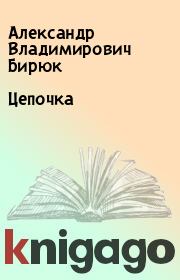 Книга - Цепочка.  Александр Владимирович Бирюк  - прочитать полностью в библиотеке КнигаГо