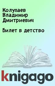 Книга - Билет в детство.  Колупаев Владимир Дмитриевич  - прочитать полностью в библиотеке КнигаГо