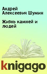 Книга - Жизнь камней и людей.  Андрей Алексеевич Шумин  - прочитать полностью в библиотеке КнигаГо