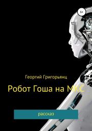Книга - Робот Гоша на МКС.  Георгий Григорьянц  - прочитать полностью в библиотеке КнигаГо