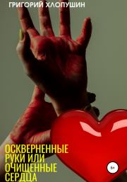 Книга - Оскверненные руки или очищенные сердца.  Григорий Михайлович Хлопушин  - прочитать полностью в библиотеке КнигаГо