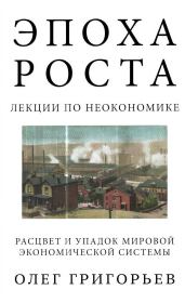 Эпоха роста. Лекции по неокономике. Расцвет и упадок мировой экономической системы. Олег Вадимович Григорьев