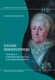 Платье императрицы. Екатерина II и европейский костюм в Российской империи. Ксения Бордэриу