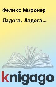 Книга - Ладога, Ладога....  Феликс Миронер  - прочитать полностью в библиотеке КнигаГо