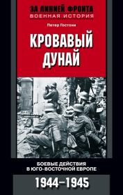 Кровавый Дунай. Боевые действия в Юго-Восточной Европе. 1944-1945. Петер Гостони