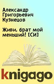 Книга - Живи, брат мой меньший! [СИ].  Александр Григорьевич Кузнецов  - прочитать полностью в библиотеке КнигаГо