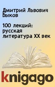 100 лекций: русская литература ХХ век. Дмитрий Львович Быков