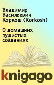 Книга - О домашних пушистых созданиях.  Владимир Васильевич Коркош (Korkosh)  - прочитать полностью в библиотеке КнигаГо