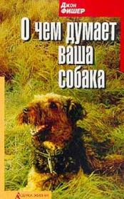 Книга - О чём думает Ваша собака.  Джон Фишер  - прочитать полностью в библиотеке КнигаГо