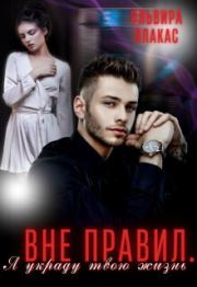 Вне правил. Я украду твою жизнь (СИ). Эльвира Ялакас