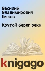Книга - Крутой берег реки.  Василий Владимирович Быков  - прочитать полностью в библиотеке КнигаГо