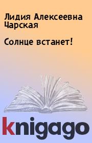 Книга - Солнце встанет!.  Лидия Алексеевна Чарская  - прочитать полностью в библиотеке КнигаГо