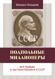 Подпольные миллионеры: вся правда о частном бизнесе в СССР. Михаил Борисович Козырев